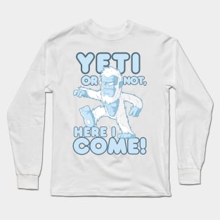 Yeti Or Not, Here I Come! Long Sleeve T-Shirt